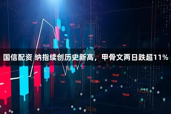 国信配资 纳指续创历史新高，甲骨文两日跌超11%